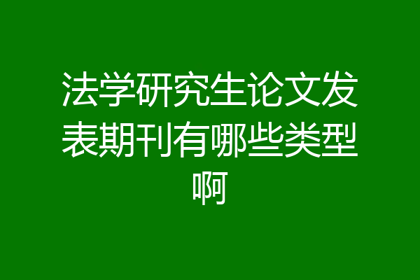 法学研究生论文发表期刊有哪些类型啊