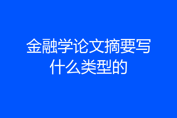 金融学论文摘要写什么类型的