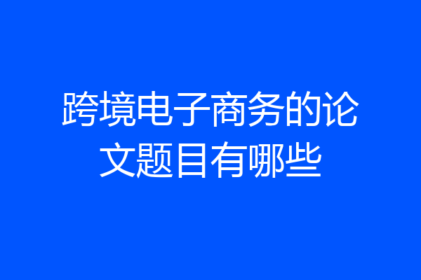 跨境电子商务的论文题目有哪些