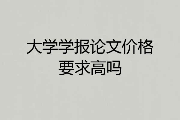 大学学报论文价格要求高吗