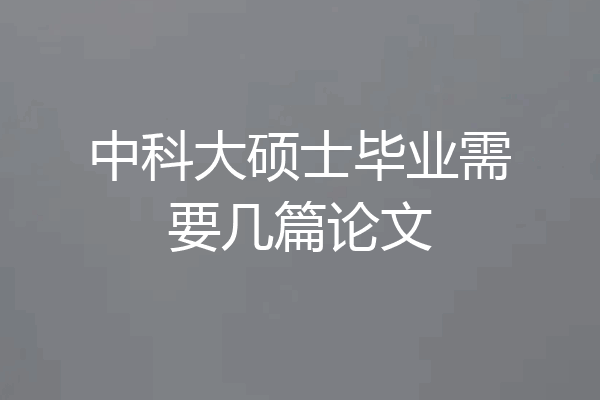 中科大硕士毕业需要几篇论文