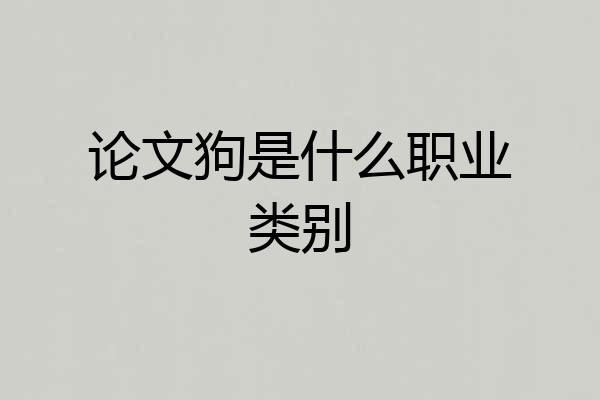 论文狗是什么职业类别