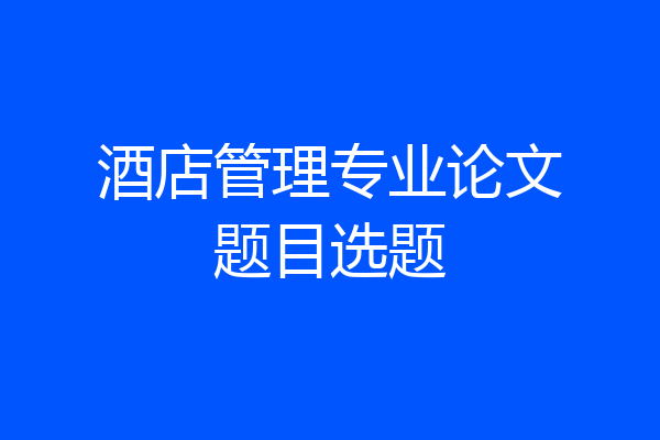 酒店管理专业论文题目选题