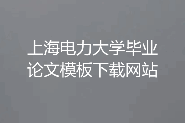 上海电力大学毕业论文模板下载网站