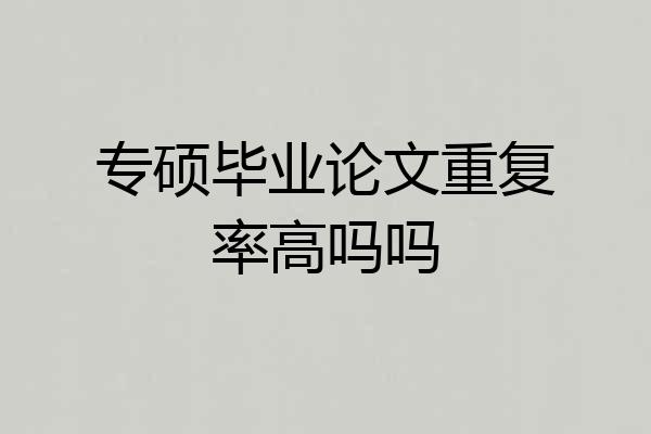 专硕毕业论文重复率高吗吗