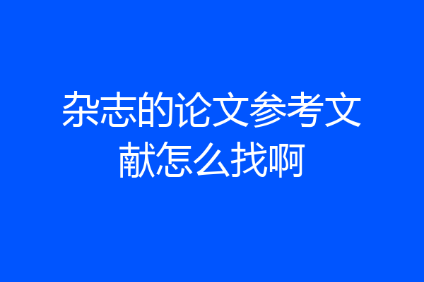 杂志的论文参考文献怎么找啊