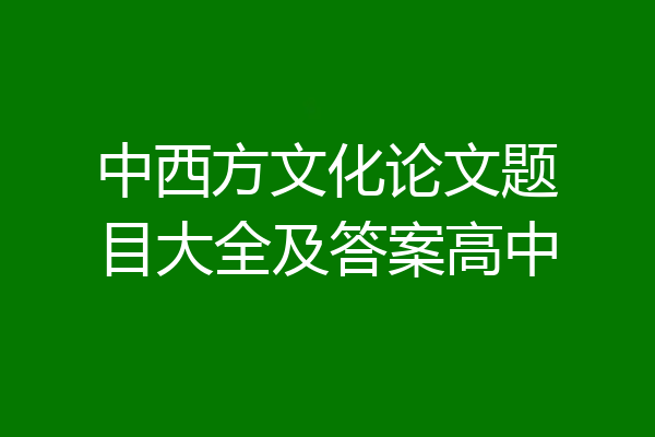 中西方文化论文题目大全及答案高中