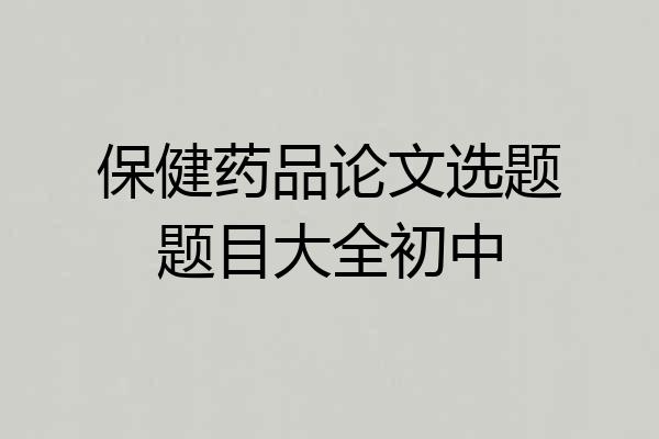 保健药品论文选题题目大全初中