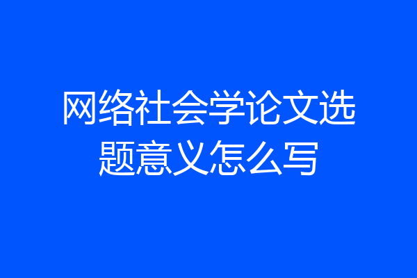 网络社会学论文选题意义怎么写