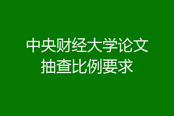 中央财经大学论文抽查比例要求