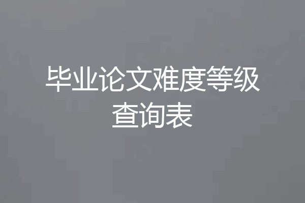 毕业论文难度等级查询表