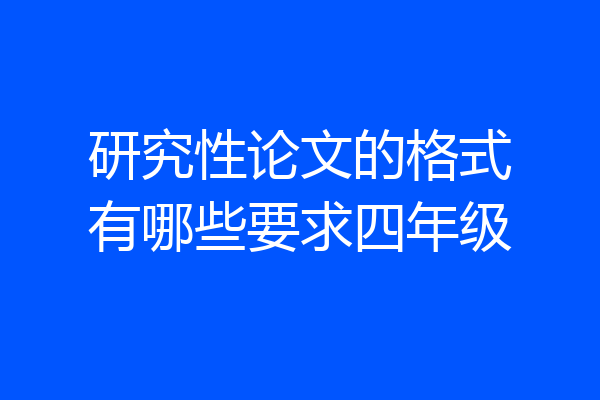 研究性论文的格式有哪些要求四年级