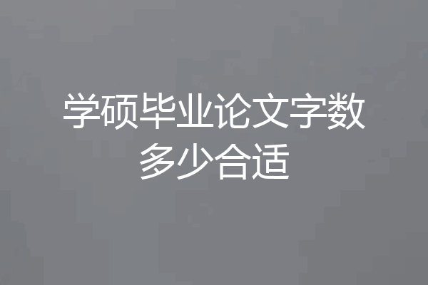 学硕毕业论文字数多少合适