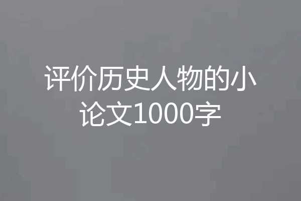 评价历史人物的小论文1000字