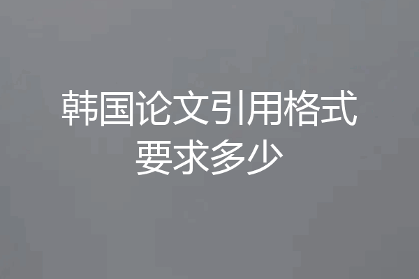 韩国论文引用格式要求多少