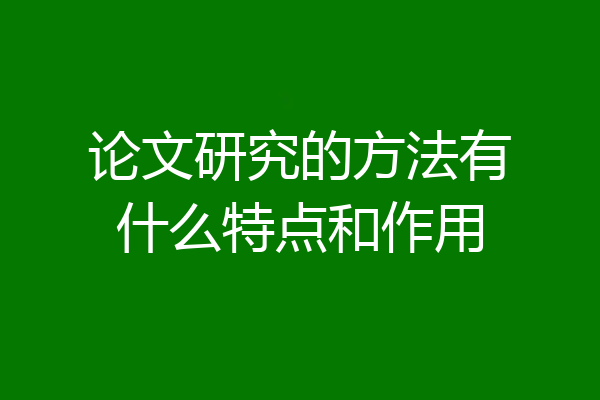 论文研究的方法有什么特点和作用
