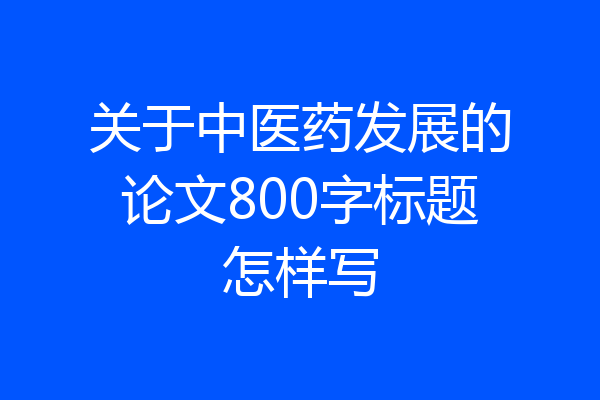 关于中医药发展的论文800字标题怎样写