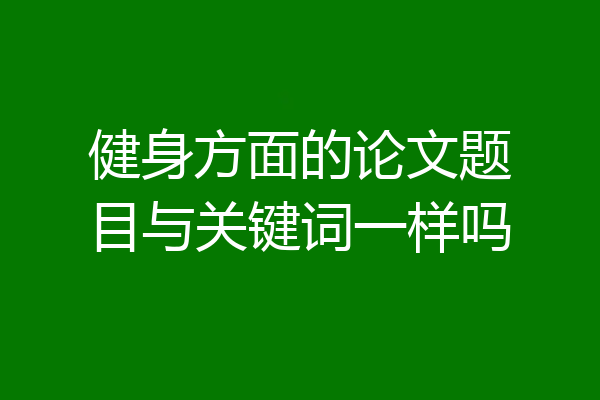 健身方面的论文题目与关键词一样吗