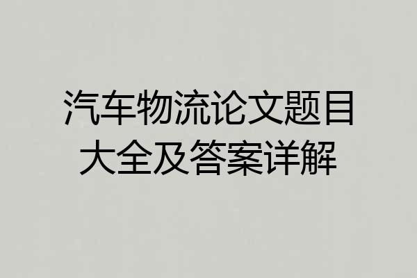 汽车物流论文题目大全及答案详解