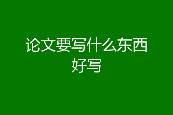 论文要写什么东西好写
