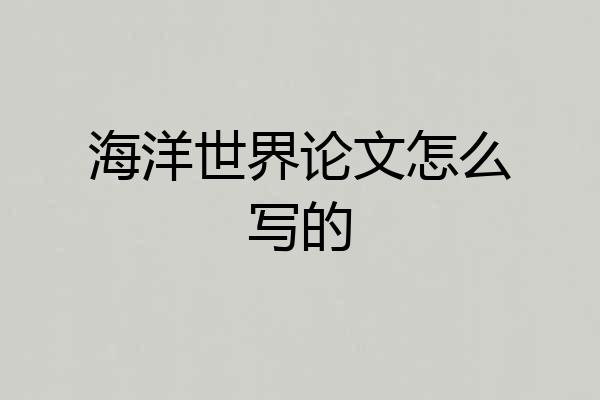 海洋世界论文怎么写的