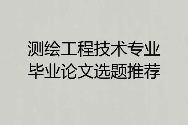 测绘工程技术专业毕业论文选题推荐