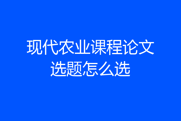 现代农业课程论文选题怎么选