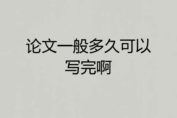论文一般多久可以写完啊