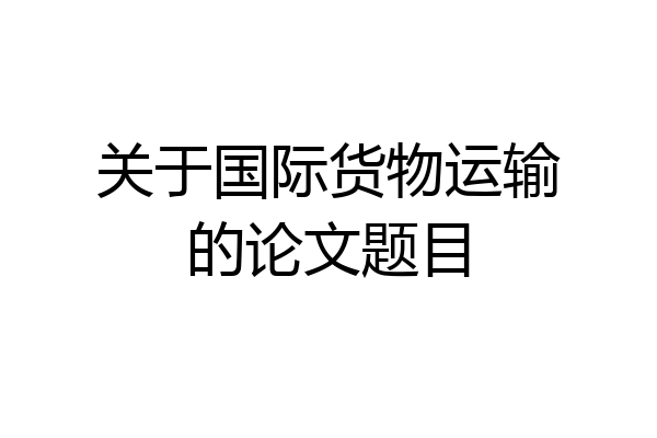 关于国际货物运输的论文题目
