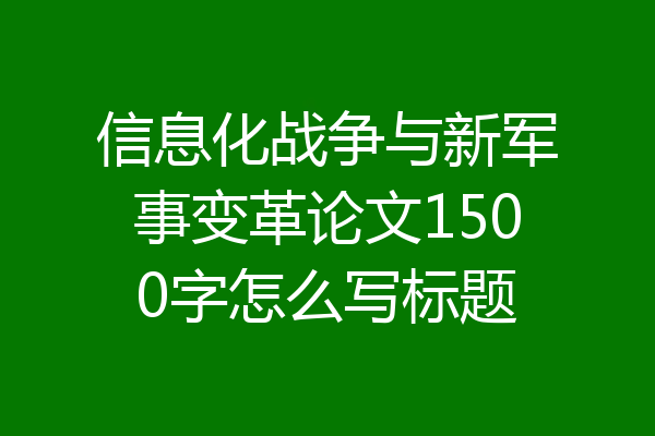 信息化战争与新军事变革论文1500字怎么写标题
