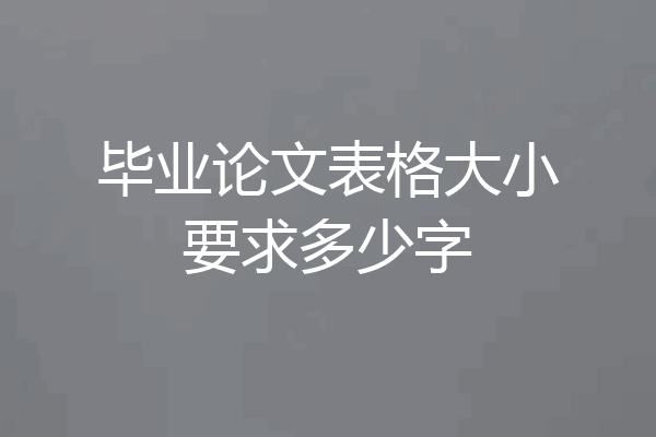 毕业论文表格大小要求多少字