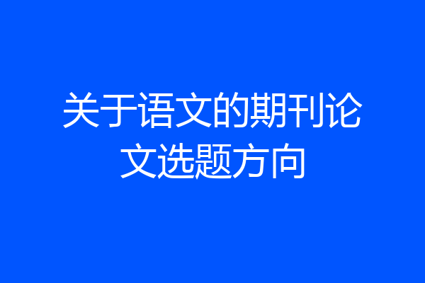 关于语文的期刊论文选题方向