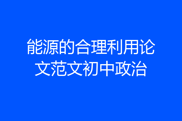 能源的合理利用论文范文初中政治