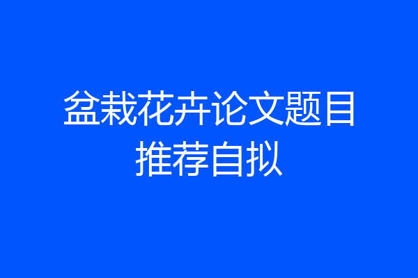 盆栽花卉论文题目推荐自拟