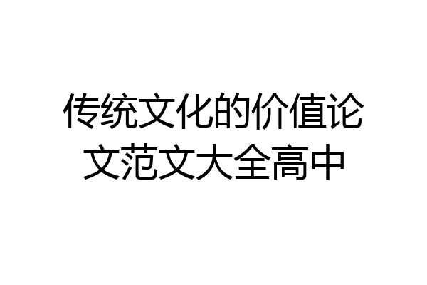 传统文化的价值论文范文大全高中