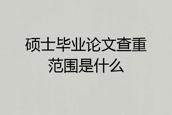 硕士毕业论文查重范围是什么