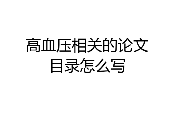高血压相关的论文目录怎么写