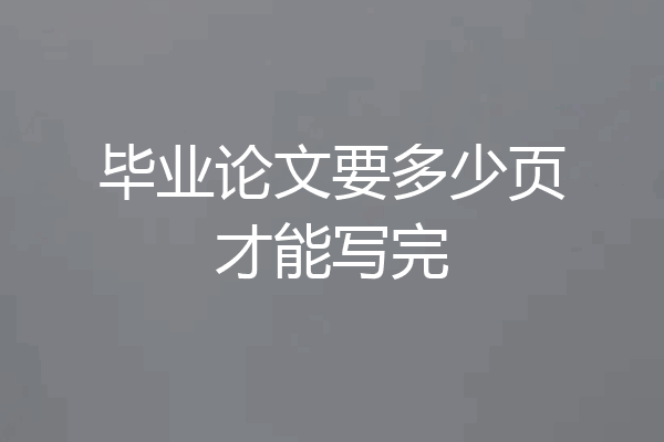 毕业论文要多少页才能写完
