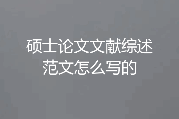 硕士论文文献综述范文怎么写的