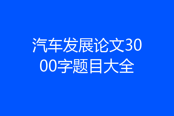 汽车发展论文3000字题目大全