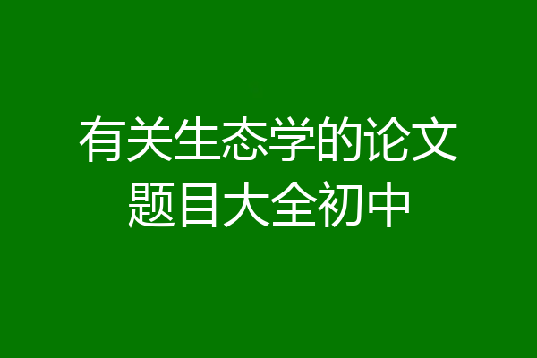 有关生态学的论文题目大全初中