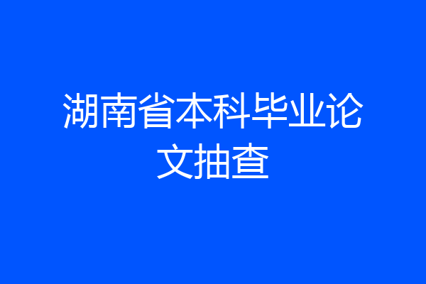 湖南省本科毕业论文抽查