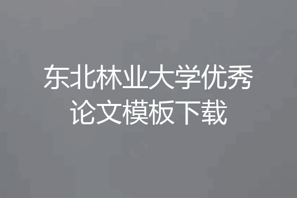 东北林业大学优秀论文模板下载