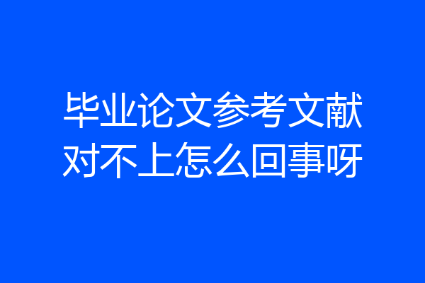 毕业论文参考文献对不上怎么回事呀
