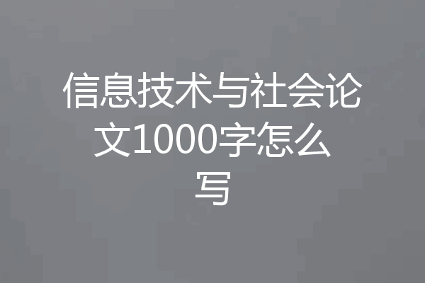 信息技术与社会论文1000字怎么写