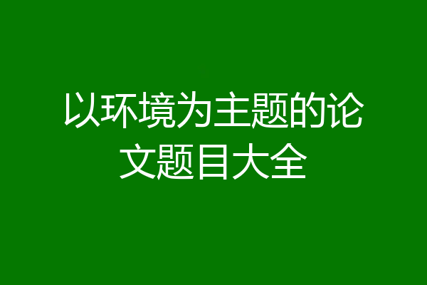 以环境为主题的论文题目大全