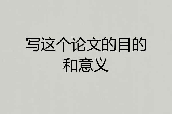 写这个论文的目的和意义