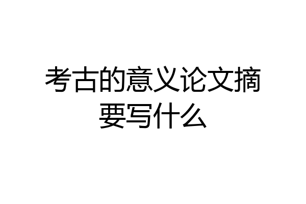 考古的意义论文摘要写什么