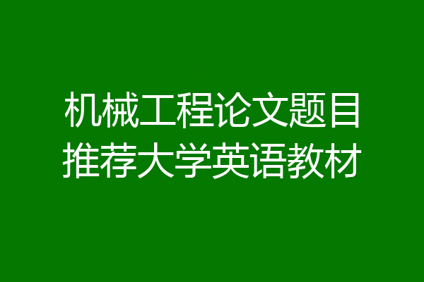 机械工程论文题目推荐大学英语教材