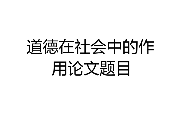 道德在社会中的作用论文题目